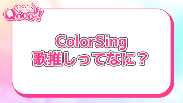 【歌特化型】ColorSingでよく耳にする歌推しってなに？